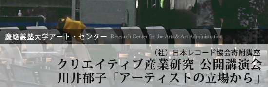 慶應義塾大学アート・センター　「クリエイティブ産業研究」［（社）日本レコード協会寄附講座］公開講座「アーティストの立場から」